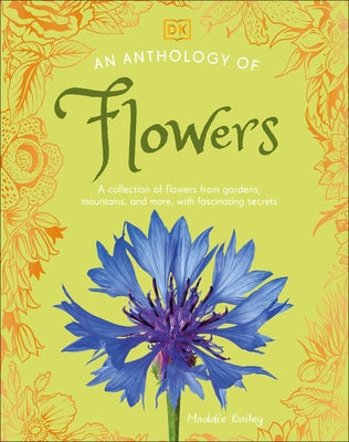 An Anthology of Flowers: A Collection of Flowers from Gardens, Mountains and More, with Fascinating Secrets by Dk