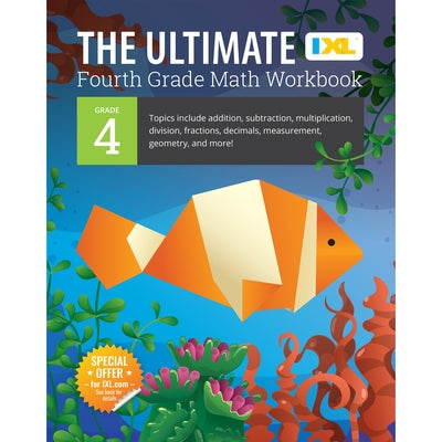 The Ultimate Grade 4 Math Workbook: Multi-Digit Multiplication, Long Division, Addition, Subtraction, Fractions, Decimals, Measurement, and Geometry f by IXL Learning