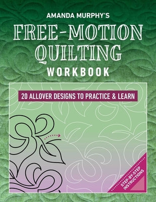 Amanda Murphy's Free-Motion Quilting Workbook: 20 Allover Designs to Practice & Learn; Step-By-Step Instructions by Murphy, Amanda