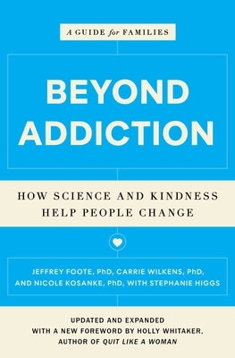 Beyond Addiction: How Science and Kindness Help People Change: A Guide for Families by Foote, Jeffrey