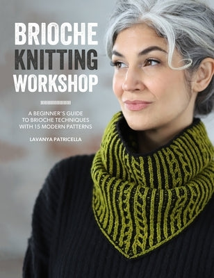 Brioche Knitting Workshop: A Beginner's Guide to Brioche Techniques with 15 Modern Patterns by Patricella, Lavanya