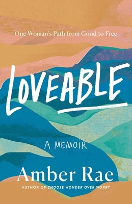Loveable: A Memoir: One Woman's Path from Good to Free by Rae, Amber