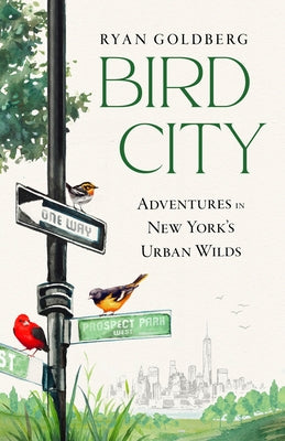 Bird City: Adventures in New York's Urban Wilds by Goldberg, Ryan