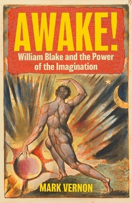 Awake!: William Blake and the Power of the Imagination by Vernon, Mark