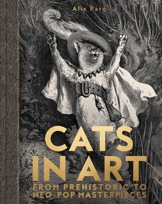 Cats in Art: From Prehistoric to Neo-Pop Masterpieces by Paré, Alix