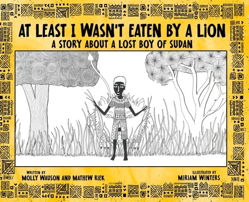 At Least I Wasn't Eaten by a Lion: A Story About a Lost Boy of Sudan by Wauson, Molly