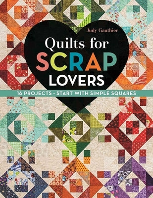 Quilts for Scrap Lovers: 16 Projects - Start with Simple Squares by Gauthier, Judy