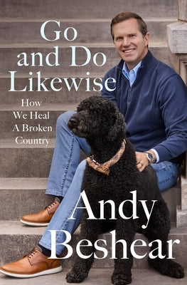 Go and Do Likewise: How We Heal a Broken Country by Beshear, Andy