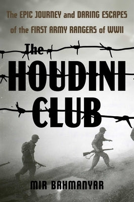 The Houdini Club: The Epic Journey and Daring Escapes of the First Army Rangers of WWII by Bahmanyar, Mir