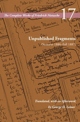 Unpublished Fragments (Summer 1886-Fall 1887): Volume 17 by Nietzsche, Friedrich
