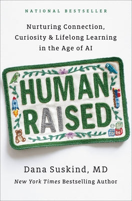 Human Raised: Nurturing Connection, Curiosity & Lifelong Learning in the Age of AI by Suskind, Dana, MD