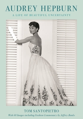 Audrey Hepburn: A Life of Beautiful Uncertainty by Santopietro, Tom