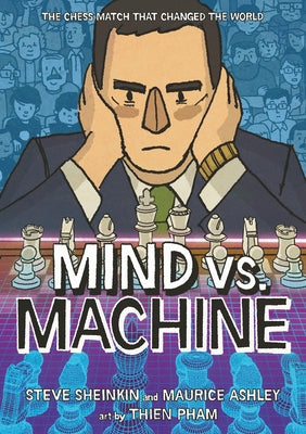 Mind vs. Machine: The Chess Match That Changed the World by Sheinkin, Steve
