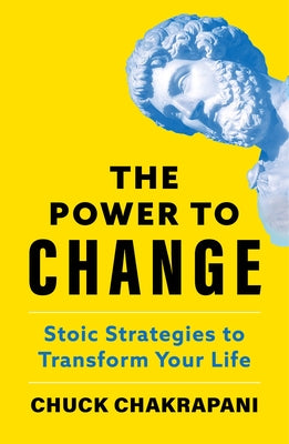 The Power to Change: Stoic Strategies to Transform Your Life by Chakrapani, Chuck