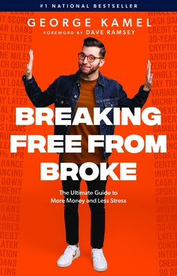 Breaking Free from Broke: The Ultimate Guide to More Money and Less Stress by Kamel, George