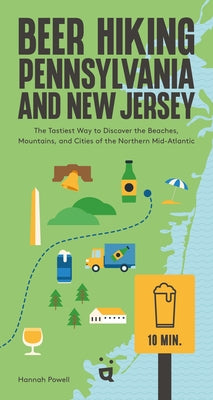 Beer Hiking Pennsylvania and New Jersey: The Tastiest Way to Discover the Beaches, Mountains, and Cities of the Northern Mid-Atlantic by Powell, Hannah