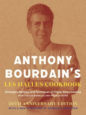 Anthony Bourdain's Les Halles Cookbook: Strategies, Recipes, and Techniques of Classic Bistro Cooking by Bourdain, Anthony