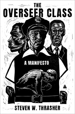The Overseer Class: A Manifesto by Thrasher, Steven W.