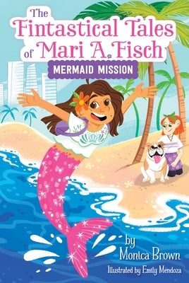 The Fintastical Tales of Mari A. Fisch #1: Mermaid Mission by Brown, Monica