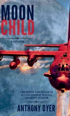 Moon Child: The Roots and Wings of a USAF Combat Special Missions Aviator by Dyer, Anthony