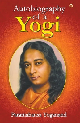 The Autobiography of a Yogi by Yogananda, Paramahansa