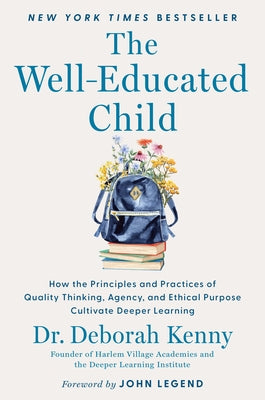 The Well-Educated Child: How the Principles and Practices of Quality Thinking, Agency, and Ethical Purpose Cultivate Deeper Learning by Kenny, Deborah