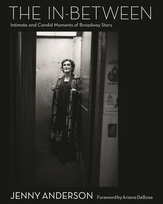 The In-Between: Intimate and Candid Moments of Broadway Stars by Anderson, Jenny