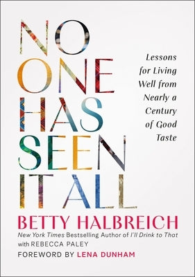 No One Has Seen It All: Lessons for Living Well from Nearly a Century of Good Taste by Halbreich, Betty