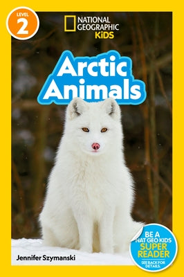 Arctic Animals (National Geographic Kids Readers, Level 2) by Szymanski, Jennifer