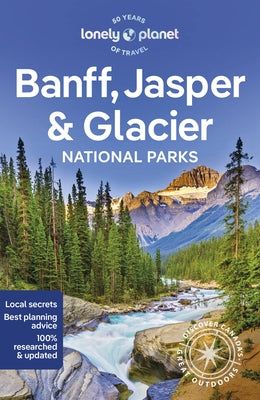 Lonely Planet Banff, Jasper and Glacier National Parks: Detailed Itineraries Travel Like a Local Insider Tips Covers Banff, Jasper, Glacier, Waterton by Sainsbury, Brendan