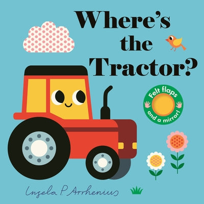 Where's the Tractor?: (An Interactive, Sensory Lift-The-Flap Book with Felt Flaps and a Mirror for Babies & Toddlers. Farm Friends Include a Farmer, C by Arrhenius, Ingela P.