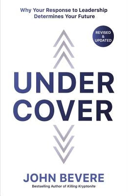 Under Cover: Why Your Response to Leadership Determines Your Future by Bevere, John