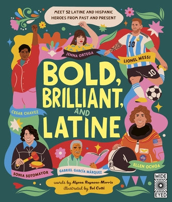 Bold, Brilliant, and Latine: Meet 52 Latine and Hispanic Heroes from Past and Present by Reynoso-Morris, Alyssa