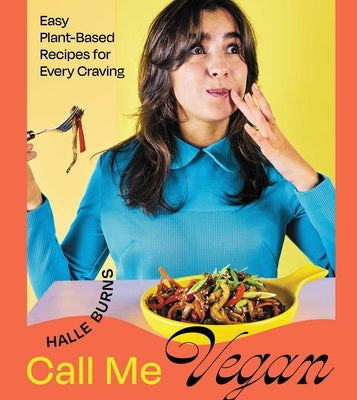 Call Me Vegan: Easy Plant-Based Recipes for Every Craving (a Cookbook) by Burns, Halle