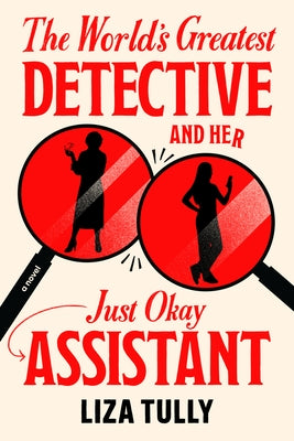 The World's Greatest Detective and Her Just Okay Assistant by Tully, Liza
