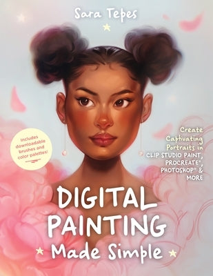 Digital Painting Made Simple: Create Captivating Portraits in Clip Studio Paint, Procreate, Photoshop & More&#65279; by Tepes, Sara