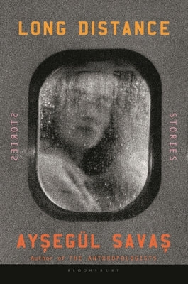 Long Distance: Stories by Savas, Ayseg&#195;&#188;l