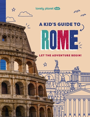 Lonely Planet Kids a Kid's Guide to Rome: Let the Adventure Begin! by Planet, Lonely