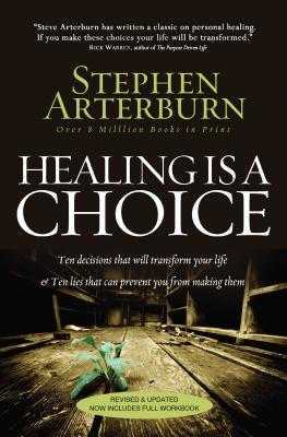 Healing Is a Choice: 10 Decisions That Will Transform Your Life and 10 Lies That Can Prevent You from Making Them by Arterburn, Stephen