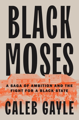 Black Moses: A Saga of Ambition and the Fight for a Black State by Gayle, Caleb