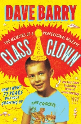 Class Clown: The Memoirs of a Professional Wiseass: How I Went 77 Years Without Growing Up by Barry, Dave