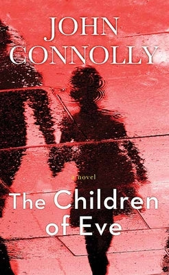 The Children of Eve: A Charlie Parker Thriller by Connolly, John