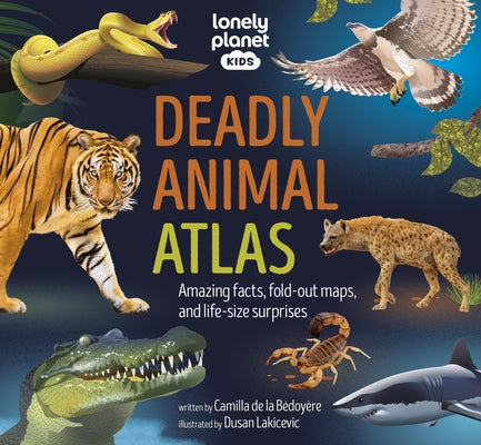 Lonely Planet Kids Deadly Animal Atlas: Amazing Facts, Fold-Out Maps, and Life-Size Surprises by Planet, Lonely