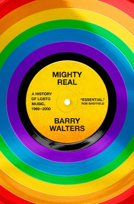 Mighty Real: A History of LGBTQ Music, 1969-2000 by Walters, Barry