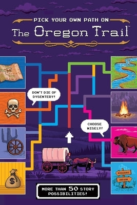The Oregon Trail: Pick Your Own Path on the Oregon Trail: A Tabbed Expedition with More Than 50 Story Possibilities by Wiley, Jesse