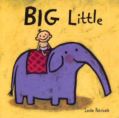 Big Little: (A Playful Concept Book of Opposites for Babies and Toddlers) by Patricelli, Leslie