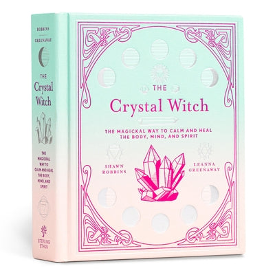 The Crystal Witch: The Magickal Way to Calm and Heal the Body, Mind, and Spirit by Greenaway, Leanna