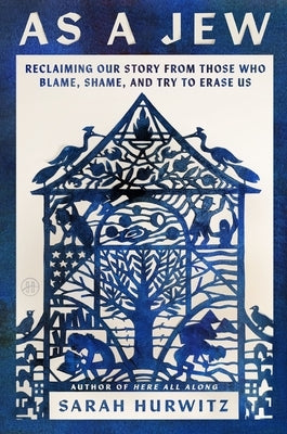 As a Jew: Reclaiming Our Story from Those Who Blame, Shame, and Try to Erase Us by Hurwitz, Sarah