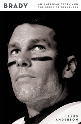 Brady: An American Story and the Price of Greatness by Anderson, Lars
