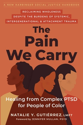 The Pain We Carry: Healing from Complex Ptsd for People of Color by GutiÃ©rrez, Natalie Y.